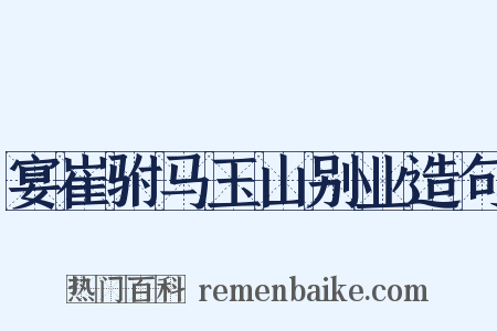 宴崔驸马玉山别业造句是什么意思的图片